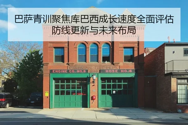 巴萨青训聚焦库巴西成长速度全面评估防线更新与未来布局