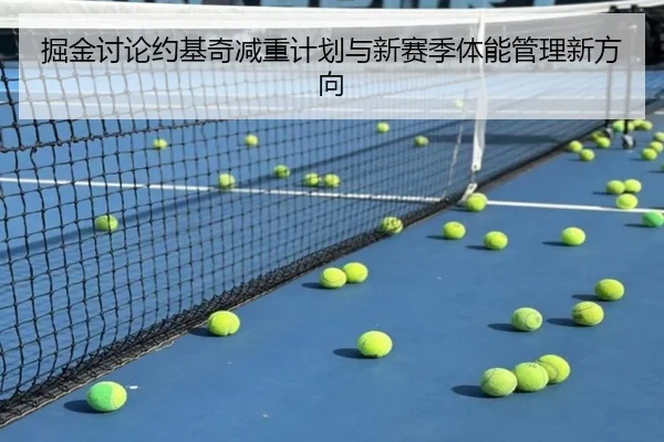 掘金讨论约基奇减重计划与新赛季体能管理新方向