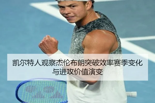 凯尔特人观察杰伦布朗突破效率赛季变化与进攻价值演变