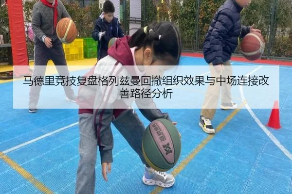 马德里竞技复盘格列兹曼回撤组织效果与中场连接改善路径分析